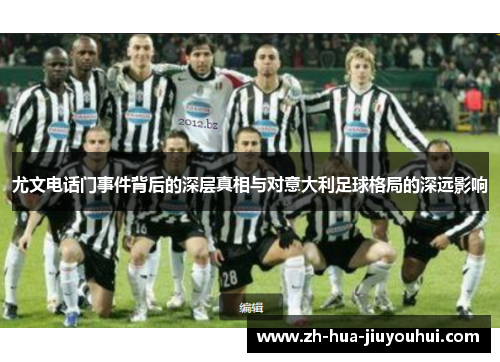 尤文电话门事件背后的深层真相与对意大利足球格局的深远影响