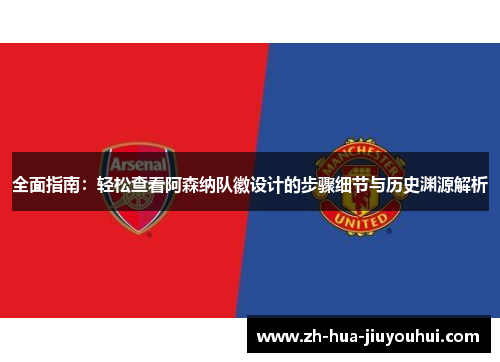 全面指南：轻松查看阿森纳队徽设计的步骤细节与历史渊源解析