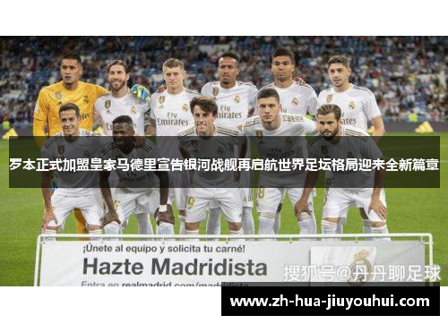 罗本正式加盟皇家马德里宣告银河战舰再启航世界足坛格局迎来全新篇章