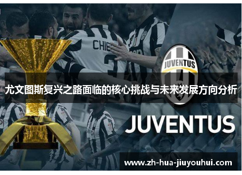 尤文图斯复兴之路面临的核心挑战与未来发展方向分析