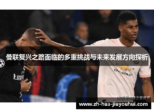 曼联复兴之路面临的多重挑战与未来发展方向探析