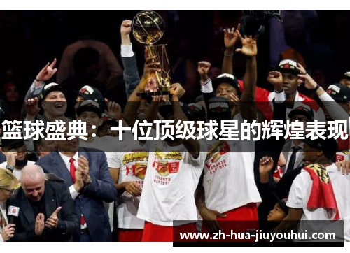 篮球盛典：十位顶级球星的辉煌表现